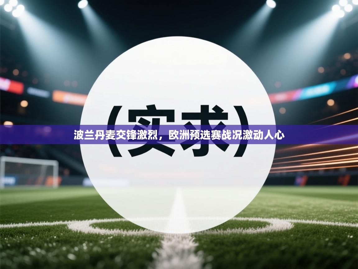 波兰丹麦交锋激烈，欧洲预选赛战况激动人心  第2张