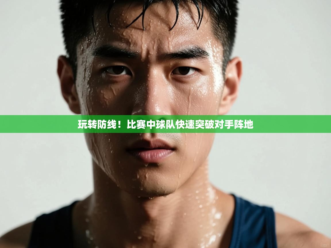 玩转防线!比赛中球队快速突破对手阵地 第2张