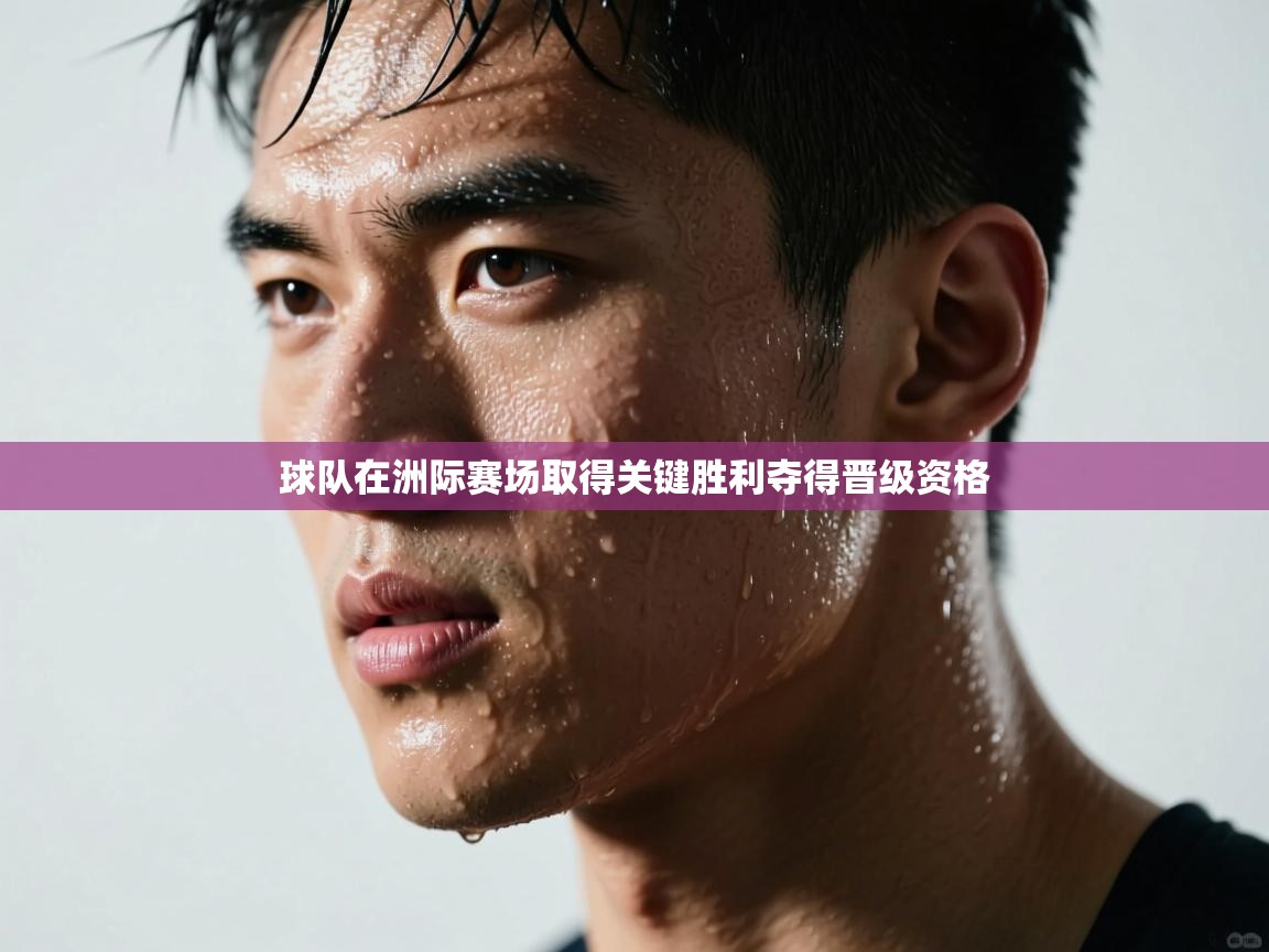 球队在洲际赛场取得关键胜利夺得晋级资格  第2张