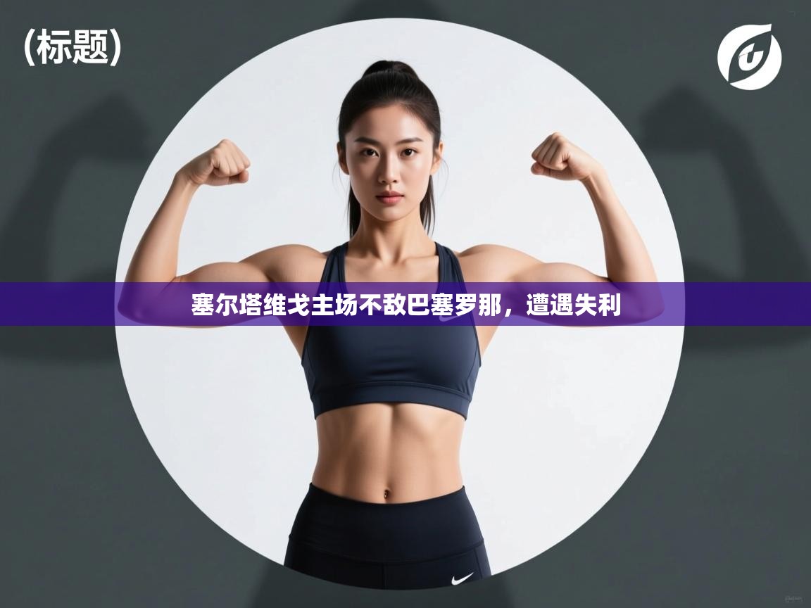 塞尔塔维戈主场不敌巴塞罗那，遭遇失利  第2张